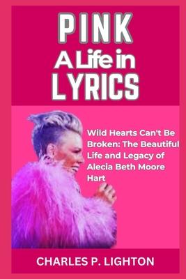 Pink a Life in Lyrics: "Wild Hearts Can't Be Broken: The Beautiful Life and Legacy of Alecia Beth Moore Hart"