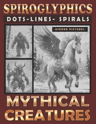 Spiroglyphics Dots Lines Spirals Mythical Creatures: A One-Color Coloring Book for You to Bring Enchanting Characters to Life, Great for Relaxation