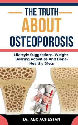 The Truth about Osteoporosis: Lifestyle Suggestions, Weight-Bearing Activities And Bone-Healthy Diets