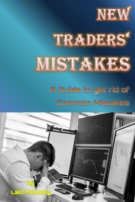 New Traders' Mistakes A Guide to get rid of Common Mistakes by Lalit Mohanty