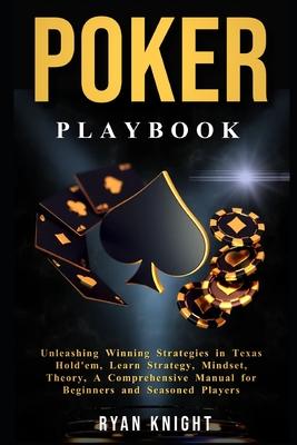 Poker Playbook: Unleashing Winning Strategies in Texas Hold'em, Learn Strategy, Mindset, Theory, A Comprehensive Manual for Beginners