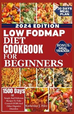 Low Fodmap Diet Cookbook for Beginners: Simple And Delicious Recipes To Take Control Of IBS And Other Digestive Disorders. Includes 30 Days Meal Plan