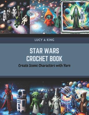 Star Wars Crochet Book: Create Iconic Characters with Yarn