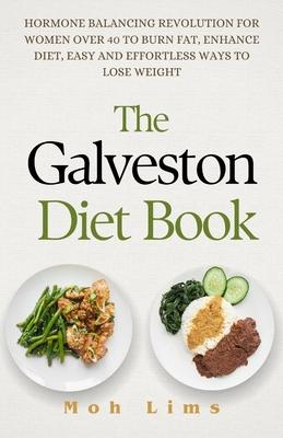 The Galveston Diet Book: Hormone Balancing Revolution for Women Over 40 to Burn Fat, Enhance Diet, Easy and Effortless Way to Lose Weight