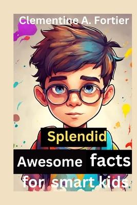 Splendid awesome facts for smart kids: 1000+ fascinating, interesting and amazing fun fact about history, animals, science, dinosaur and inventions, w