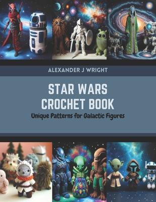 Star Wars Crochet Book: Unique Patterns for Galactic Figures