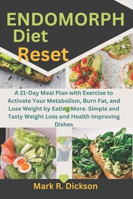 Endomorph Diet Reset: A 21-Day Meal Plan with Exercise to Activate Your Metabolism, Burn Fat, and Lose Weight by Eating More. Simple and Tas