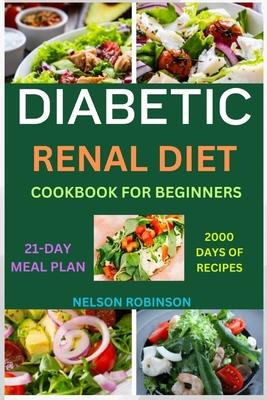 Diabetic Renal Diet Cookbook for Beginners: The Ultimate Low-Salt, Low-Sugar, Low Potassium, And Low-Phosphorous Recipes For Seniors