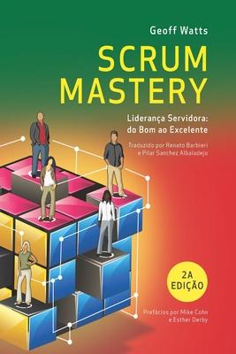 Scrum Mastery: Liderana Servidora: do Bom ao Excelente