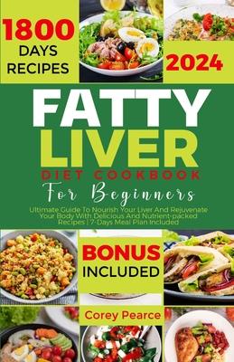 Fatty Liver Diet Cookbook for Beginners: Ultimate Guide To Nourish Your Liver And Rejuvenate Your Body With Delicious And Nutrient-packed Recipes 7-Da