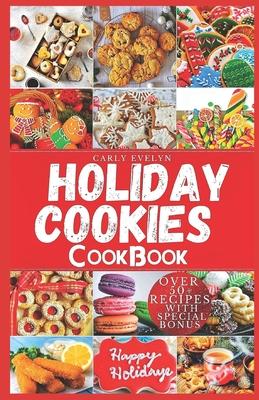 Holiday Cookies Cookbook: Easy and delicious traditional recipes to bake for festive season & enjoy your holiday with classic snacks, candies, c