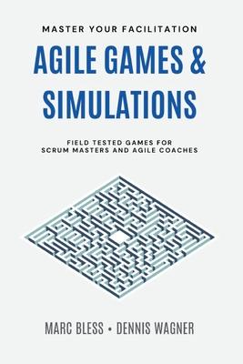 Agile Games and Simulations: Field-tested for Scrum Masters and Agile Coaches