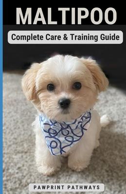 Maltipoo Complete Care & Training Guide: How to Give Your Pup His Best Life