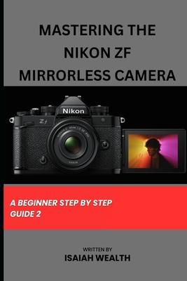 Mastering the Nikon Zf Mirrorless Camera: A Beginner Step by Step Guide 2