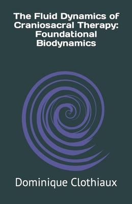 The Fluid Dynamics of Craniosacral Therapy: Foundational Biodynamics