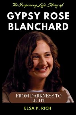 The Inspiring Life Story Of Gypsy Rose Blanchard: From Darkness to Light