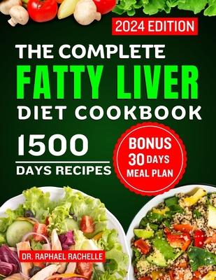 The Complete Fatty Liver Diet Cookbook 2024: Quick and Easy Recipes to Promote Longevity, Cleanse and Detoxify the Liver and Manage ALD/NAFLD