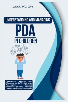 Understanding and Managing PDA in Children: Empowering Parents and Educators to Guide Kids with Pathological Demand Avoidance (Autism) Through Trigger