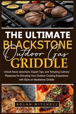 The Ultimate Blackstone Outdoor Gas Griddle Cookbook: Unlock flavor adventure, and Tempting Culinary Pleasures for Elevating Your Outdoor Cooking Expe