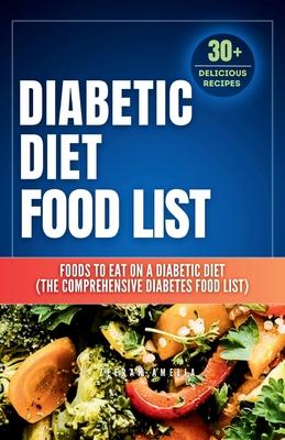 Diabetic Diet Food List: Foods to Eat on a Diabetic Diet (The comprehensive diabetes food list)With 30+ Delicious Days of Low-Carb & Low-Sugar