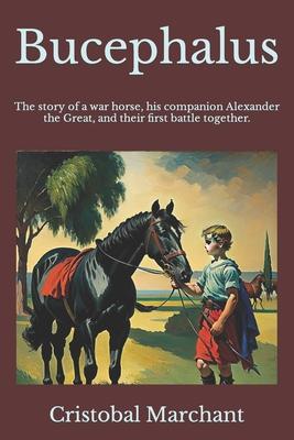 Bucephalus: The story of a war horse, his companion, and their first battle together.