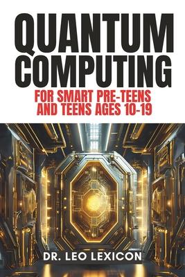 QUANTUM COMPUTING for Smart Pre-Teens and Teens Ages 10-19: Learn about Qubits, Superposition and Entanglement - Unleash Your Inner Superhero, Hack th