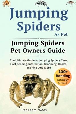 Jumping Spiders as Pet: The Ultimate Guide to Jumping Spiders Care, Cost, Feeding, Interaction, Grooming, Health Training and More