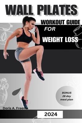 Wall Pilates Workout Guide for Weight Loss: A low impact guide to tone glutes, shape abs improve strength & core to achieve flexibility and balance, f