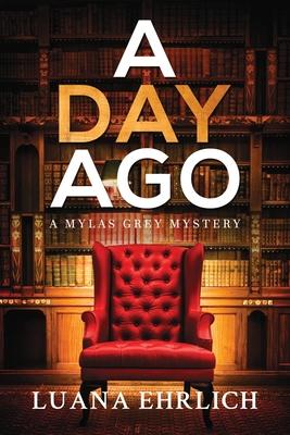 A Day Ago: Prequel to the Mylas Grey Mystery Series