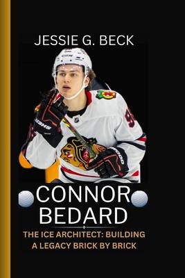 Connor Bedard: The Ice Architect: Building a Legacy Brick by Brick