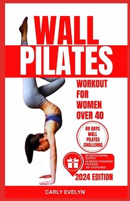 Wall Pilates for Women Over 40: Complete 49 days body sculpting challenge to strengthen your muscles, tone your abs, glutes & improve your balance pos