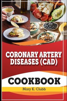 Coronary Artery Disease(CAD) Recipe Cookbook: The Ultimate Life Changing Cookbook for Heart Disease and A Culinary Symphony for Coronary Wellness