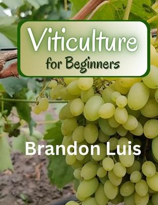 Viticulture for Beginners: Basics of viticulture, planting a vine, viticulture in organic and biodynamic methods, grapevine diseases, pests that