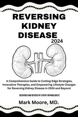 Reversing Kidney Disease 2024: A Comprehensive Guide to Cutting-Edge Strategies, Innovative Therapies, and Empowering Lifestyle Changes for Reversing