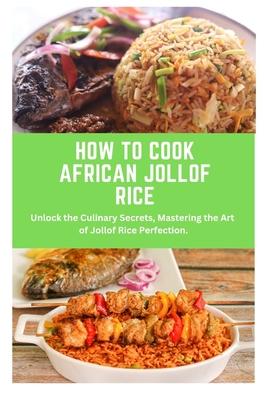 How to Cook African Jollof Rice: African cuisine, Jollof Rice, cooking techniques, recipes, Culinary traditions, ingredients, cooking methods, regiona