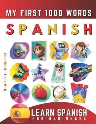 Learn Spanish for Beginners, My First 1000 Words: Bilingual Spanish - English Language Learning Book for Kids & Adults