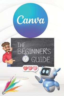 Canva 2024 Guide: Beginner's Handbook to Visual Design Mastery - Essential Tips and Tricks Paperback: January 3, 2024