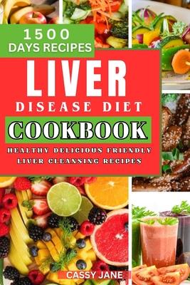 Liver Disease Diet Cookbook: 1500 Days Healthy Delicious Friendly Liver Cleansing Recipe