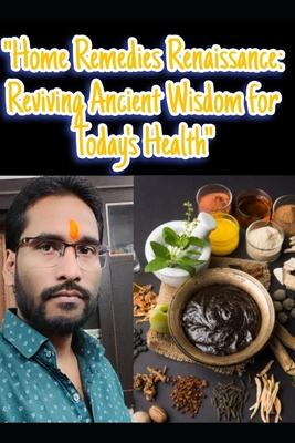 "Home Remedies Renaissance: Reviving Ancient Wisdom for Today's Health"