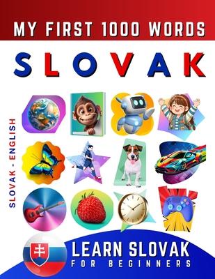 Learn Slovak for Beginners, My First 1000 Words: Bilingual Slovak - English Language Learning Book for Kids & Adults