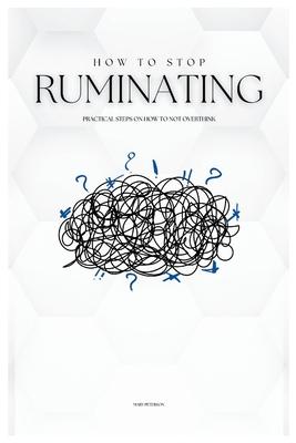 How to Stop Ruminating: Practical Steps on How to Not Overthink