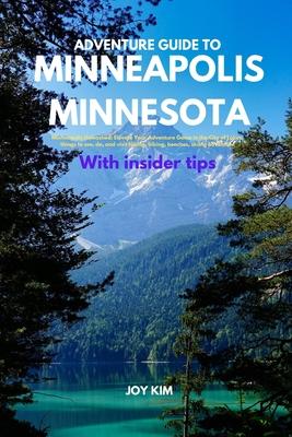 Adventure Guide to Minneapolis, Minnesota: Minneapolis Unleashed: Elevate Your Adventure Game in the City of Lakes, things to see, do, and visit Hikin