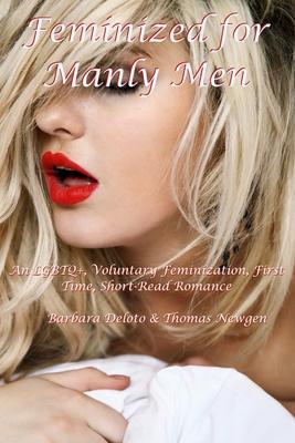 Feminized for Manly Men: An LGBTQ+, Voluntary Feminization, First Time, Short-Read Romance