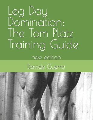 Leg Day Domination: The Tom Platz Training Guide: new edition