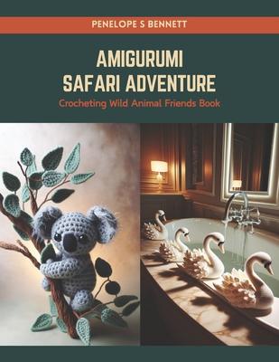 Amigurumi Safari Adventure: Crocheting Wild Animal Friends Book