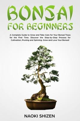 Bonsai for Beginners: A Complete Guide to Grow and Take Care for Your Bonsai Trees for the First Time. Discover the Step-by-Step Process for Subscription
