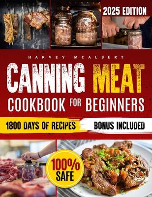 Canning Meat Cookbook for Beginners: Safe, Simple and Budget Friendly Home Canning. How to Master Flavorful Meat Preserves and Triumph over Canning Ch