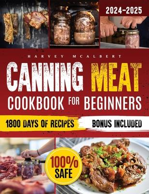 Canning Meat Cookbook for Beginners: Safe, Simple and Budget Friendly Home Canning. How to Master Flavorful Meat Preserves and Triumph over Canning Ch