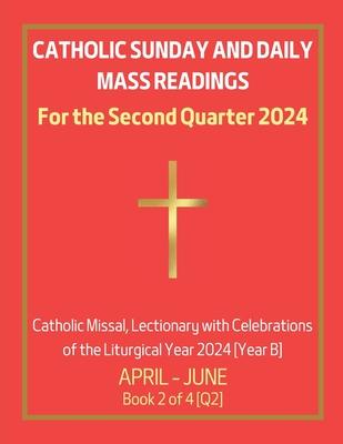 Catholic Sunday and Daily Mass Readings for the Second Quarter 2024: Catholic Missal, Lectionary with Celebrations of the Liturgical Year 2024 [Year B