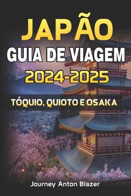 Japo Guia de Viagem 2024-2025: Tquio, Quioto E Osaka